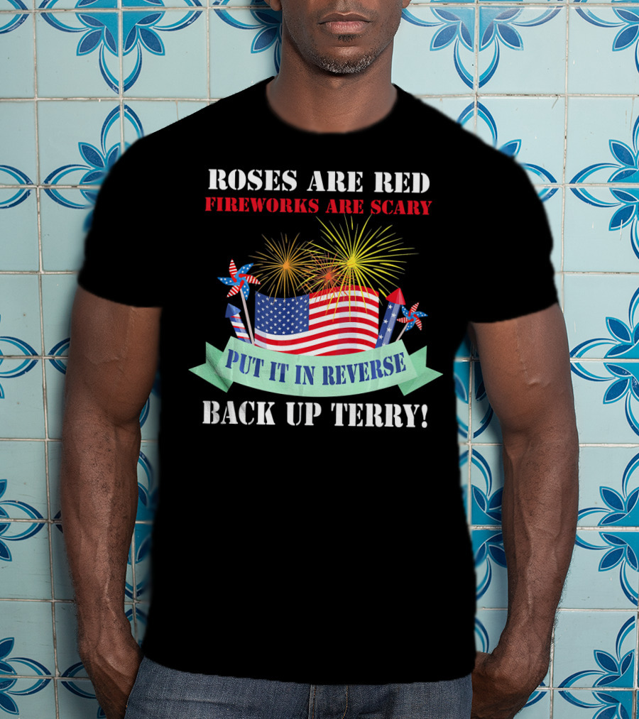 Roses Are Red Fireworks Are Scary Back Up Terry Put It In Reverse T-Shirt