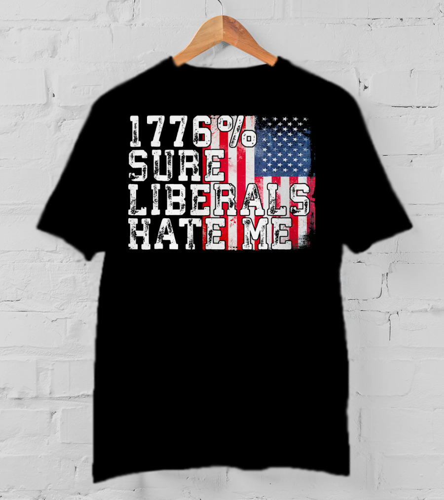 1776% Sure Liberals Hate Me American Flag T-Shirt