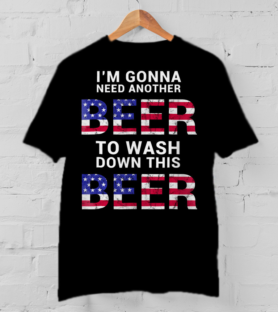 I'm Gonna Need Another Beer USA American Flag Humor T-Shirt