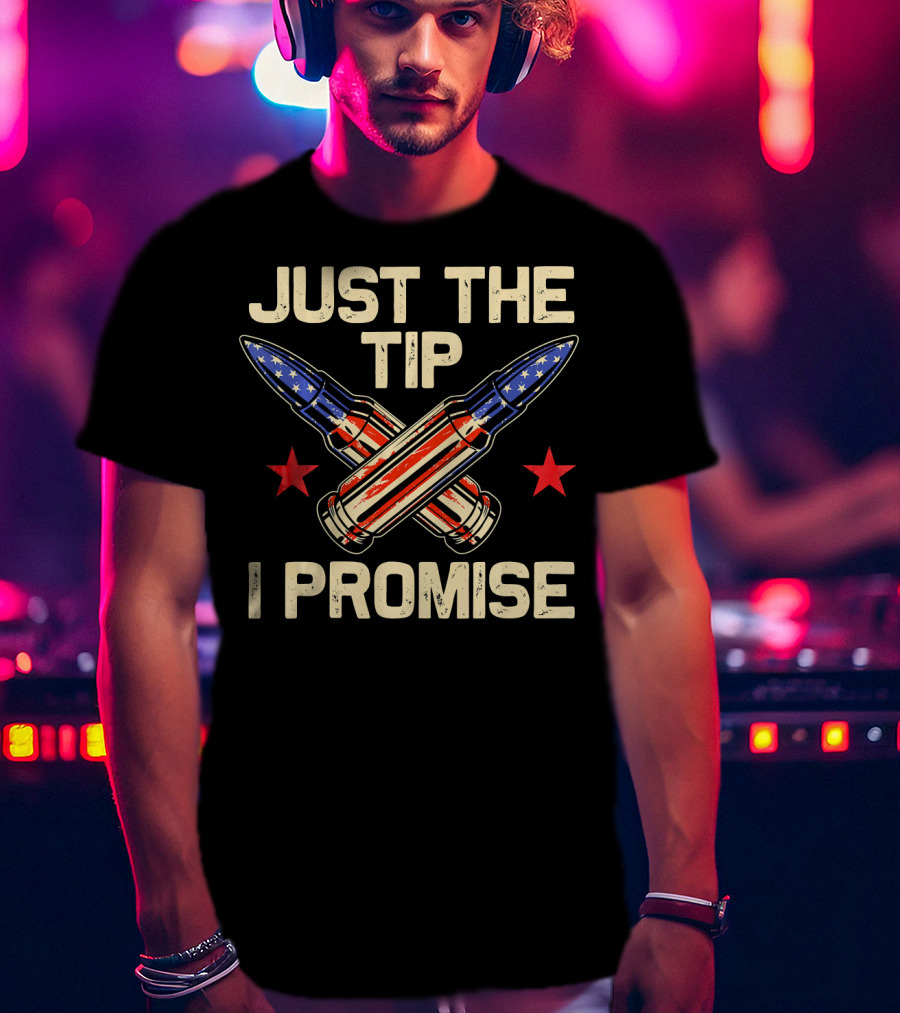 Just The Tip I Promise American Flag Bullets T-Shirt