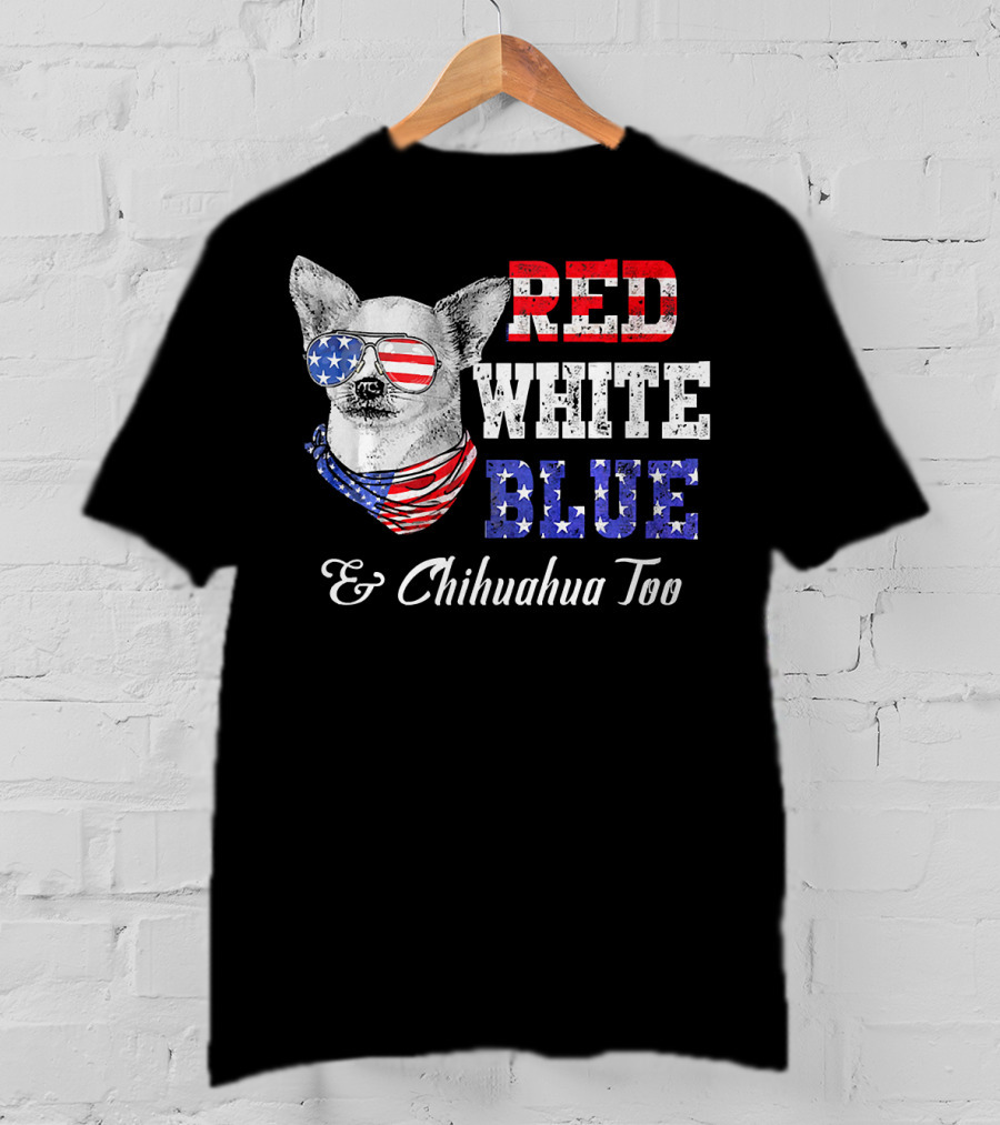 RED WHITE BLUE And Chihuahua Too Patriotic Dog American Flag Elements T-Shirt