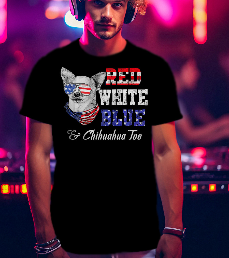 RED WHITE BLUE And Chihuahua Too Patriotic Dog American Flag Elements T-Shirt