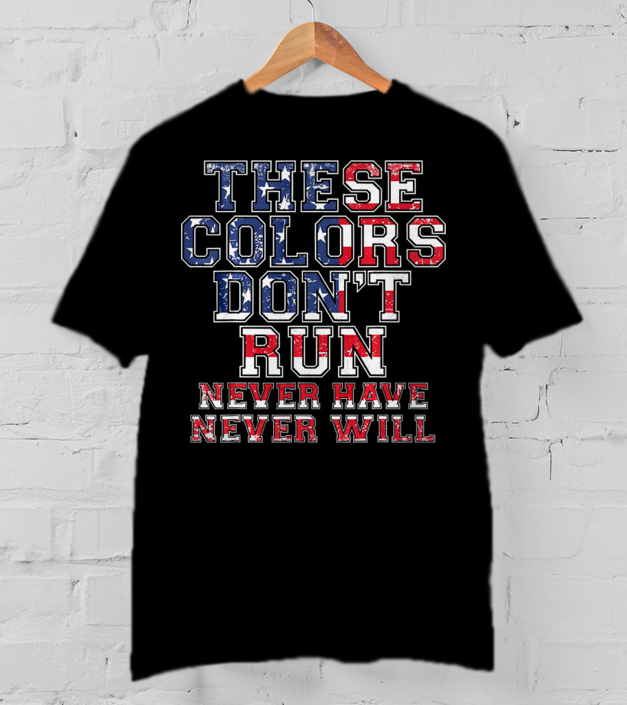 These Colors Don't Run Never Have Never Will American Flag T-Shirt