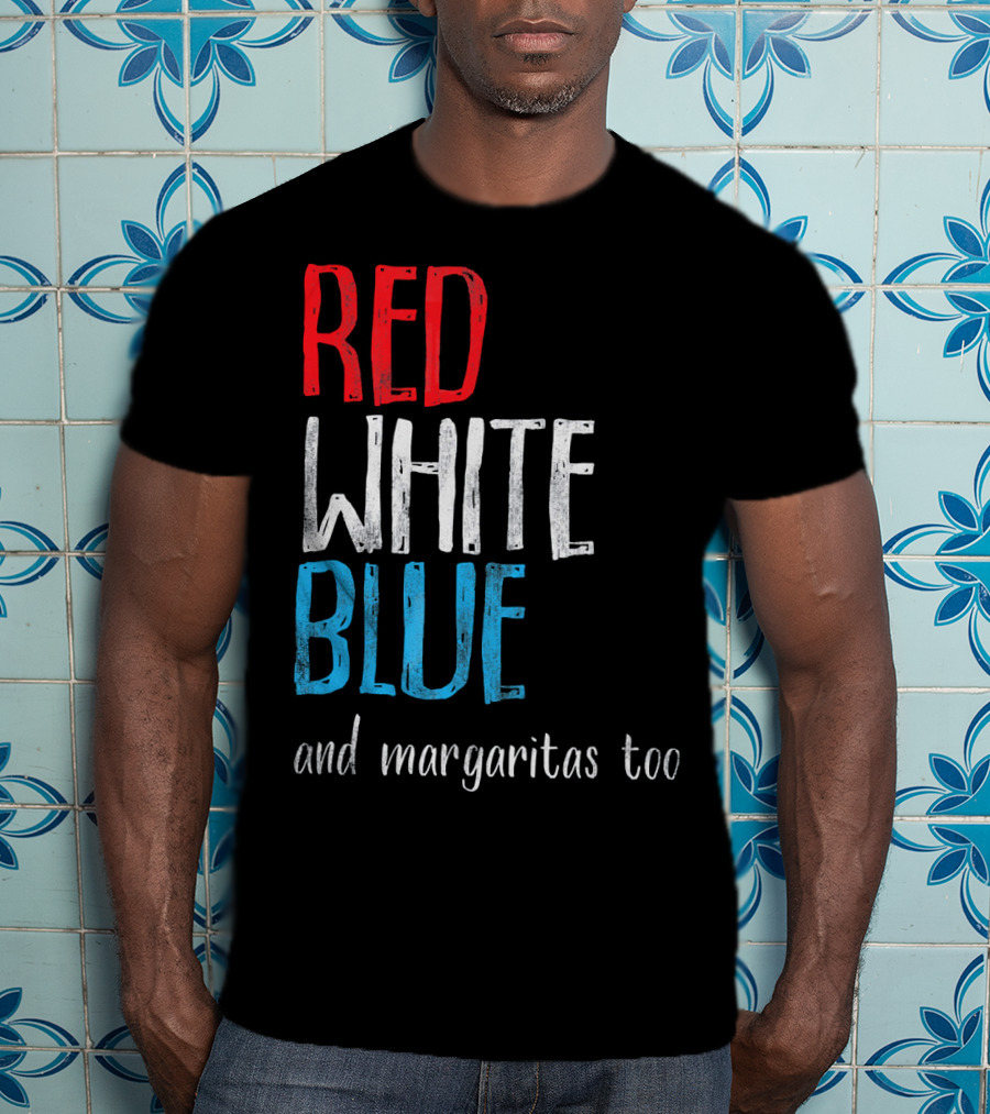 Red White Blue And Margaritas Too Patriotic American Humor T-Shirt