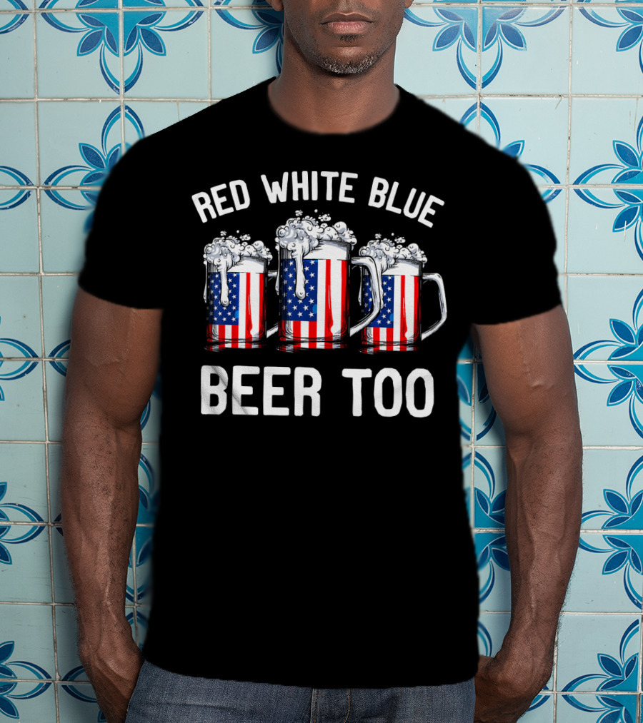 Red White Blue Beer Too American Flag Beer Mugs T-Shirt