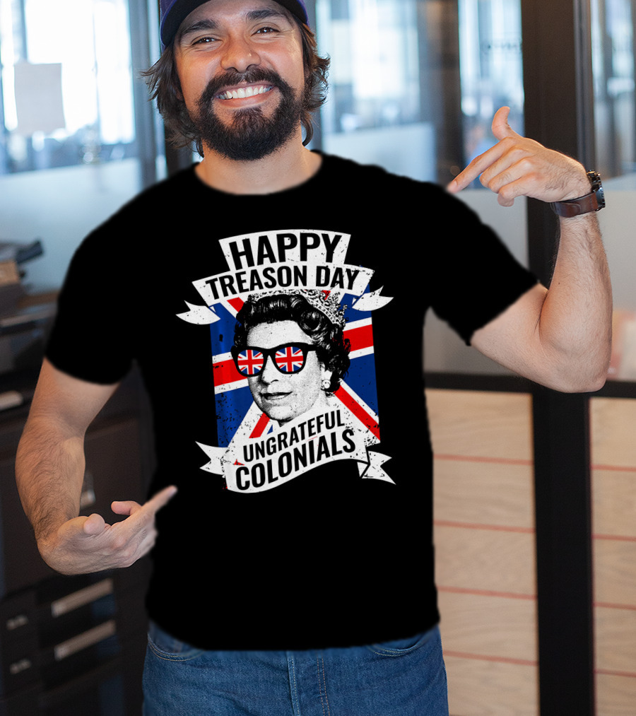 Happy Treason Day Ungrateful Colonials Queen With Union Jack Sunglasses T-Shirt