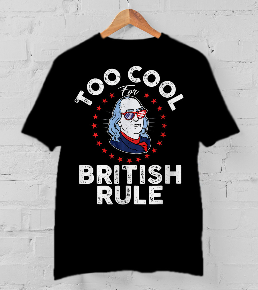 Too Cool For British Rule American Patriot Glasses Stars Benjamin Franklin T-Shirt