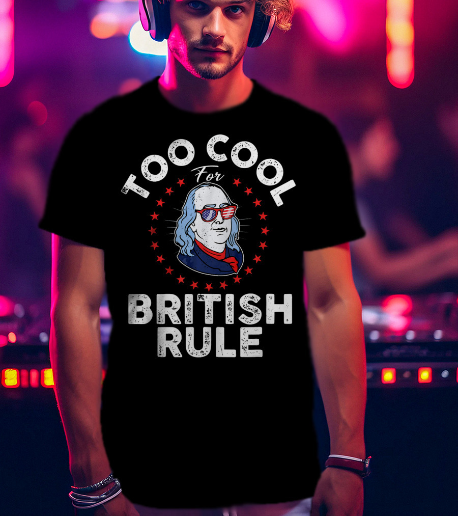 Too Cool For British Rule American Patriot Glasses Stars Benjamin Franklin T-Shirt