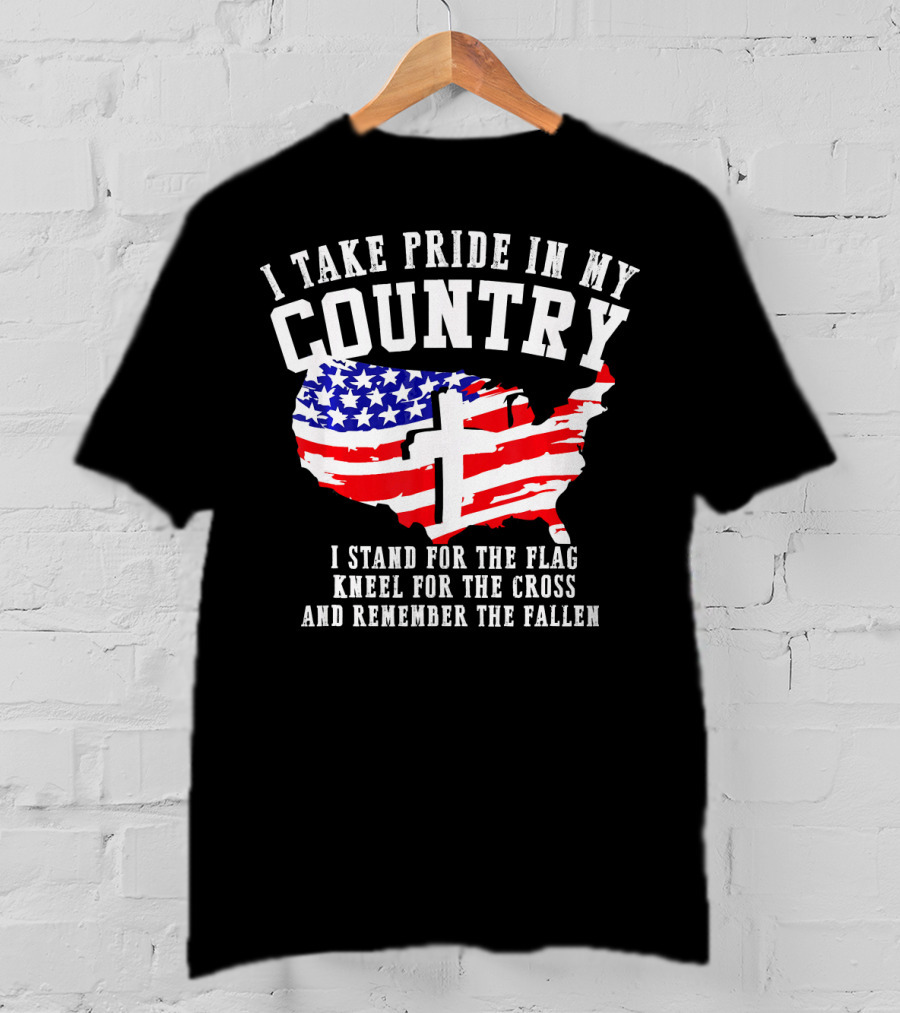 I Take Pride In My Country I Stand For The Flag Kneel For The Cross And Remember The Fallen T-Shirt
