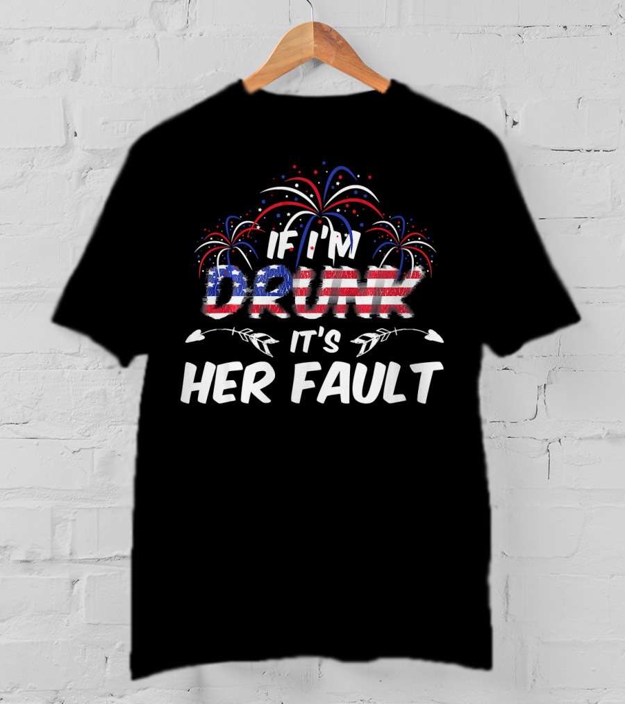 If I'm Drunk It's Her Fault Fireworks USA Flag T-Shirt