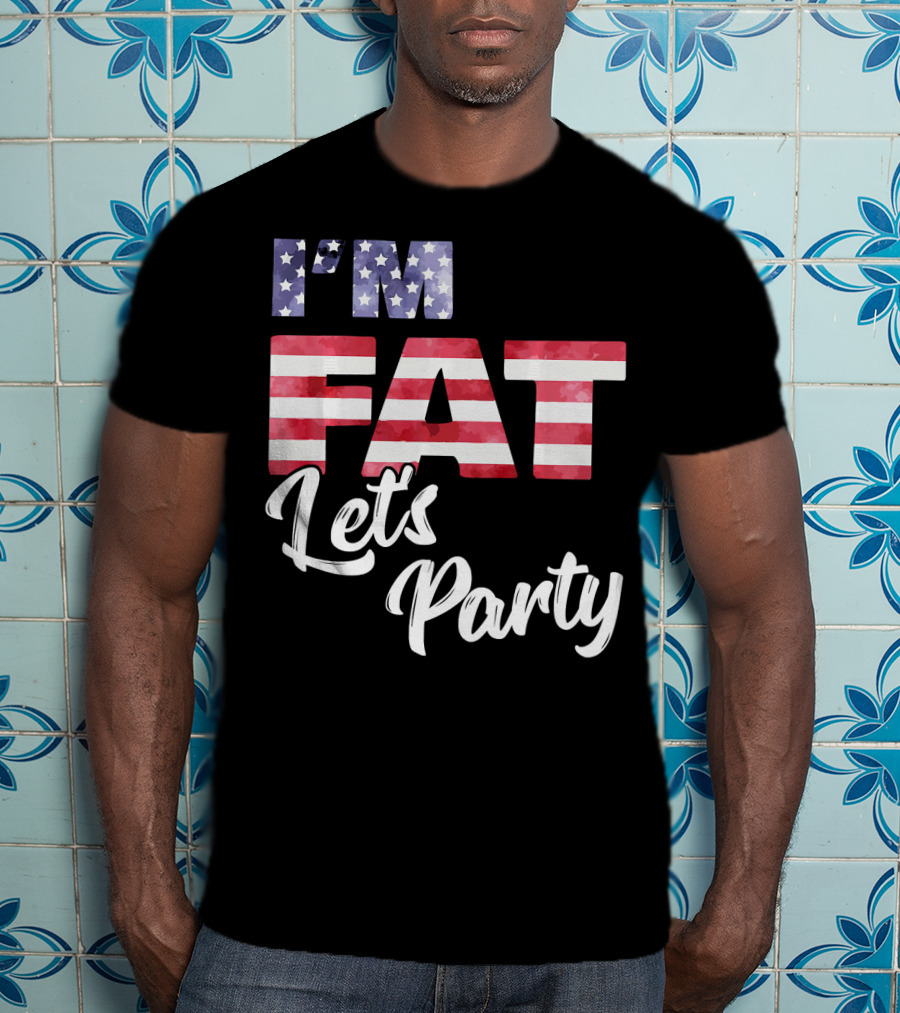 I'm Fat Let's Party USA Flag T-Shirt