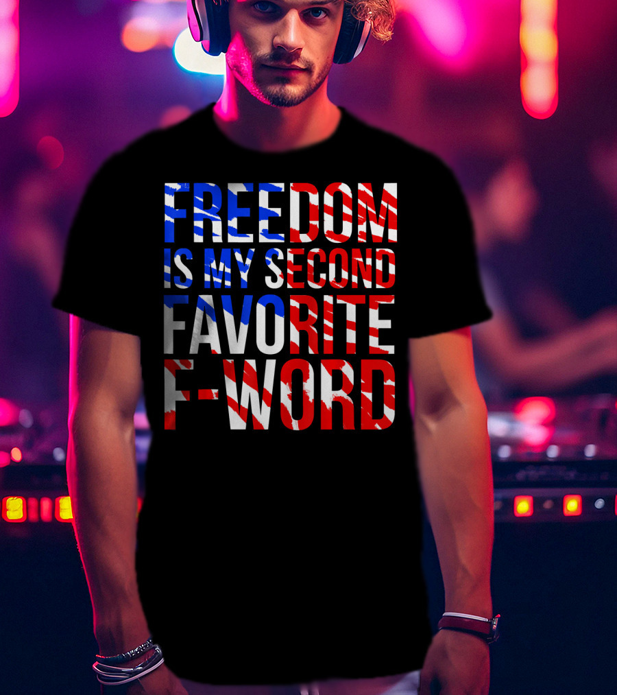 Freedom Is My Second Favorite F-Word T-Shirt