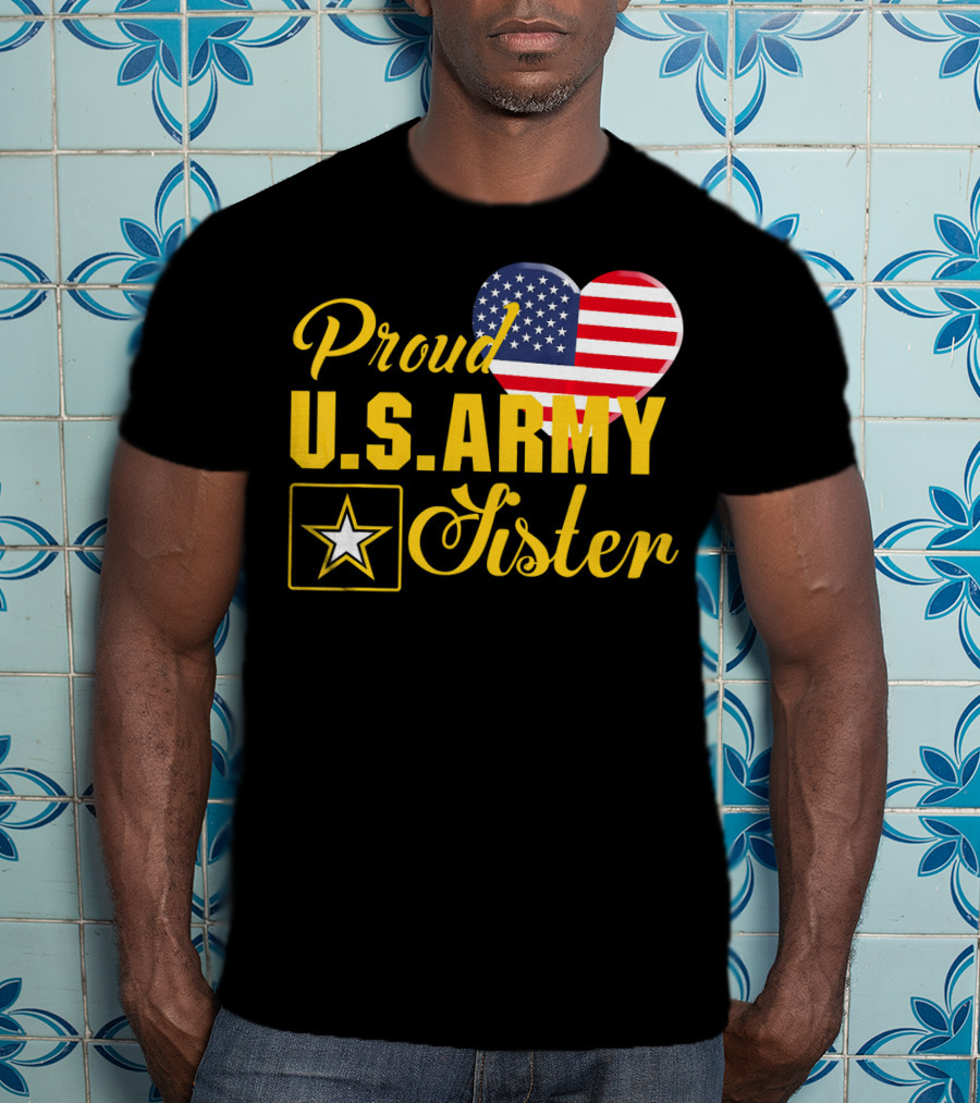 Proud U.S. Army Sister Patriotic Heart American Flag Star T-Shirt