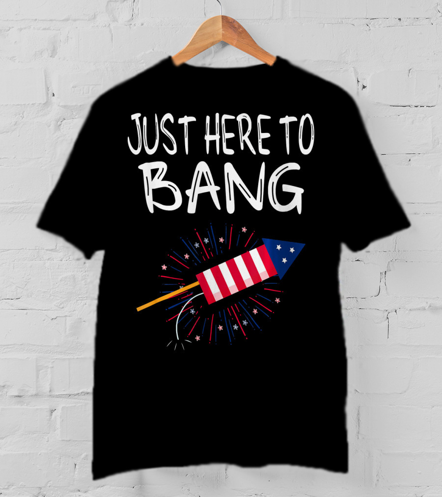 Just Here To Bang Patriotic Fireworks Rocket T-Shirt