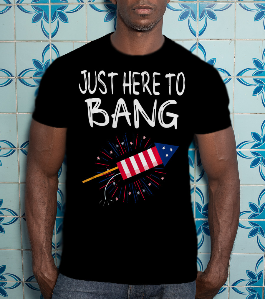 Just Here To Bang Patriotic Fireworks Rocket T-Shirt