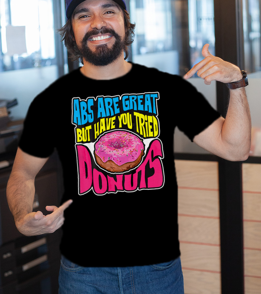 Abs Are Great But Have You Tried Donuts T-Shirt