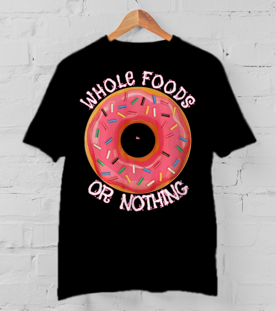 Whole Foods Or Nothing Sprinkled Donut Humor T-Shirt