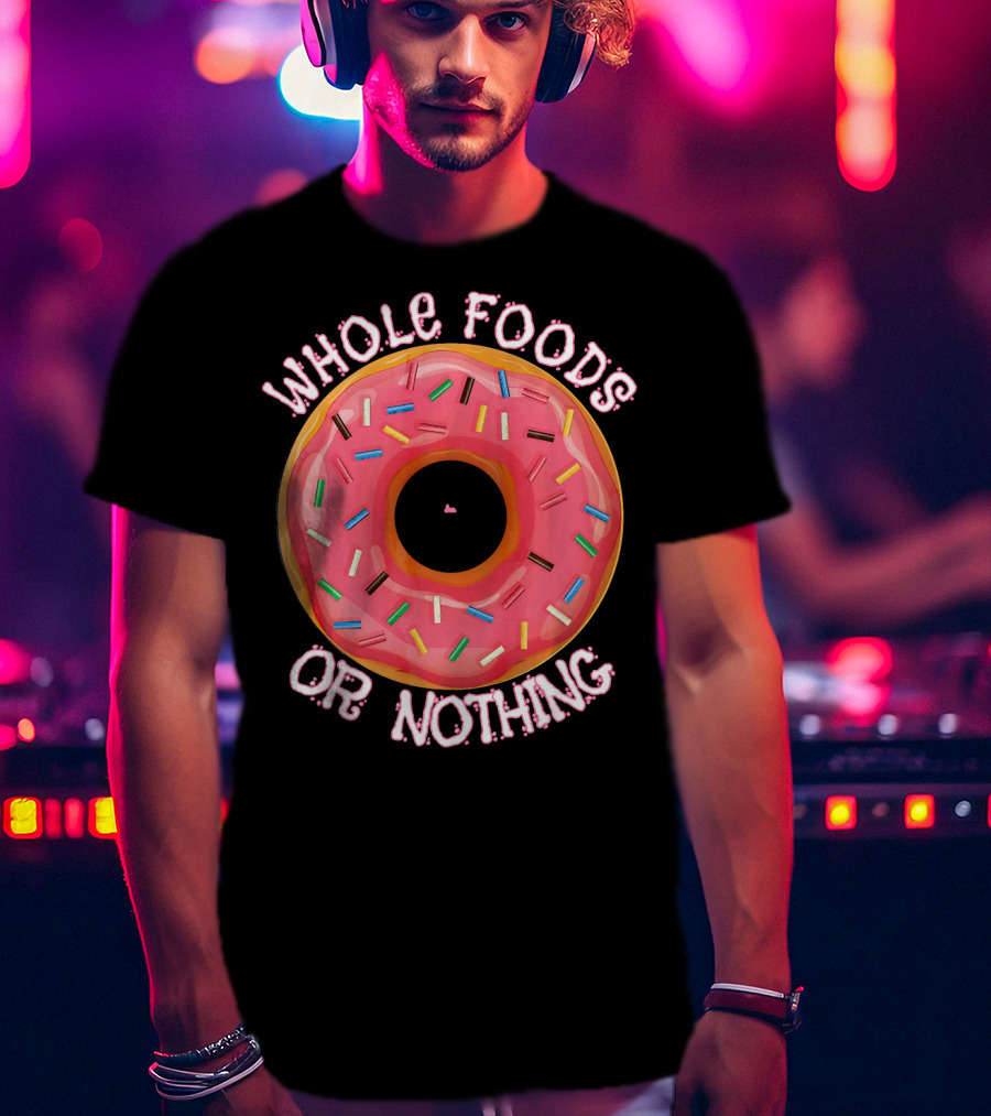 Whole Foods Or Nothing Sprinkled Donut Humor T-Shirt