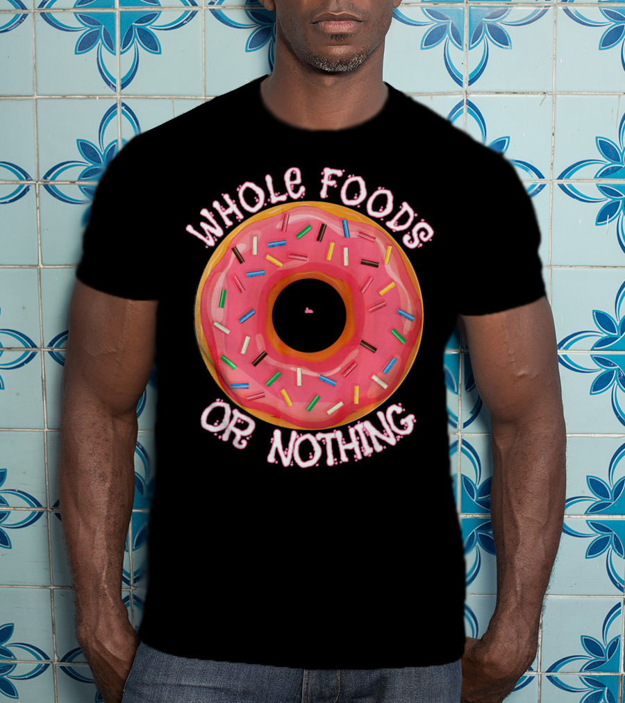 Whole Foods Or Nothing Sprinkled Donut Humor T-Shirt