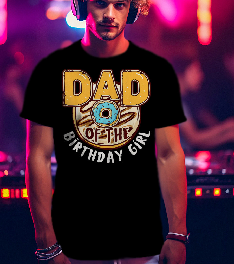 Dad O Donut Of The Birthday Girl T-Shirt