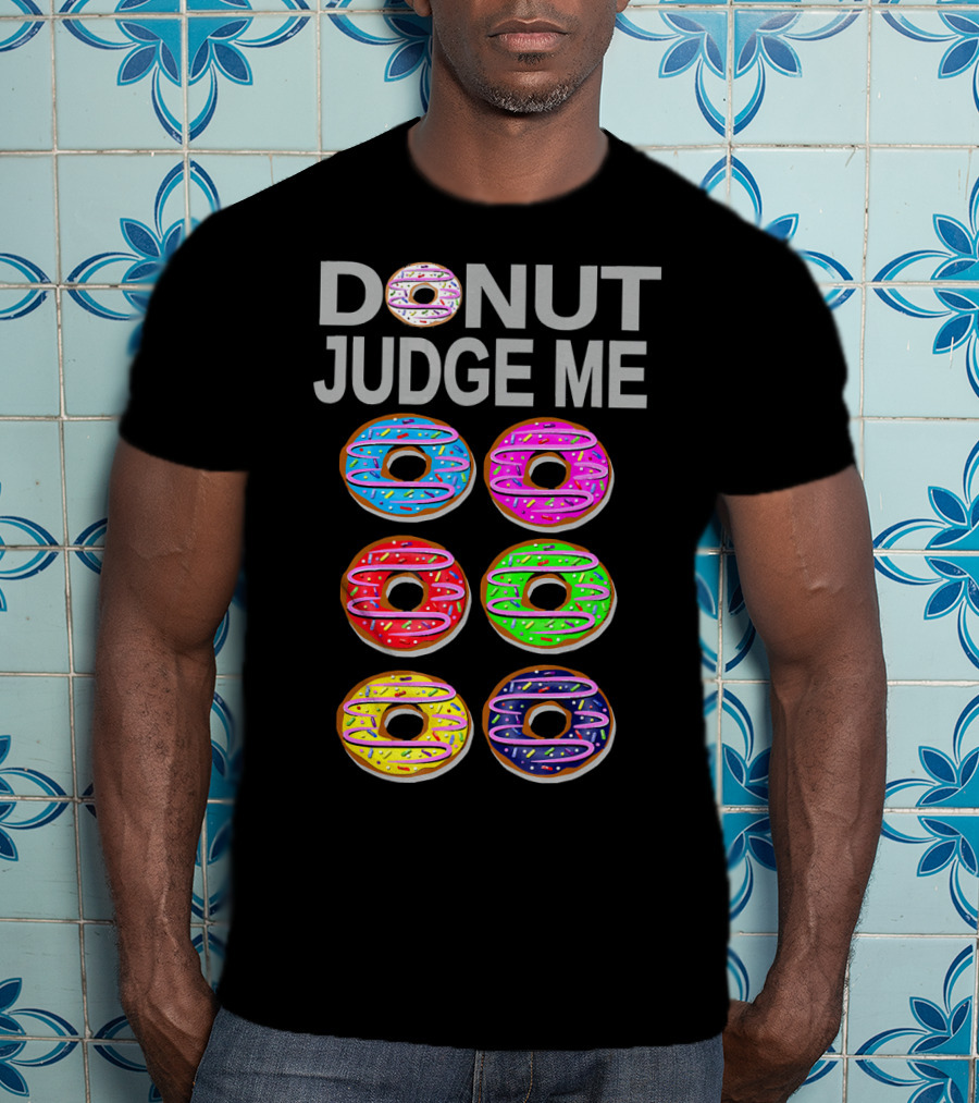 Donut Judge Me Colorful Donut Lover Funny Cook Baking Gym Foo T-Shirt
