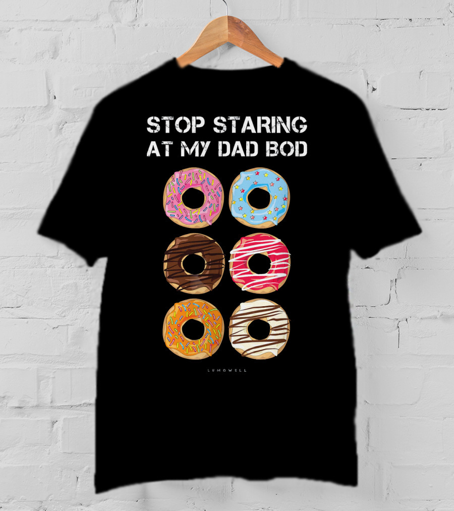 Stop Staring At My Dad Bod Donut Humor Lumowell T-Shirt