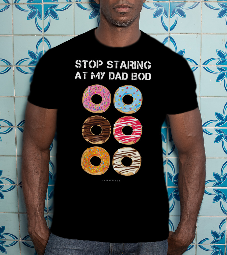 Stop Staring At My Dad Bod Donut Humor Lumowell T-Shirt