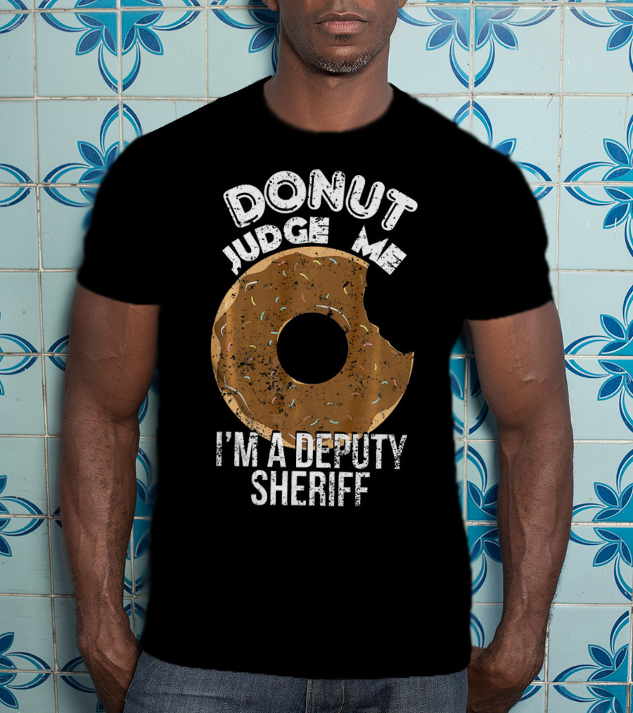 Donut Judge Me I'm A Deputy Sheriff T-Shirt