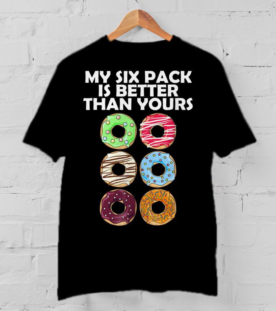 My Six Pack Is Better Than Yours Doughnut Donut T-Shirt