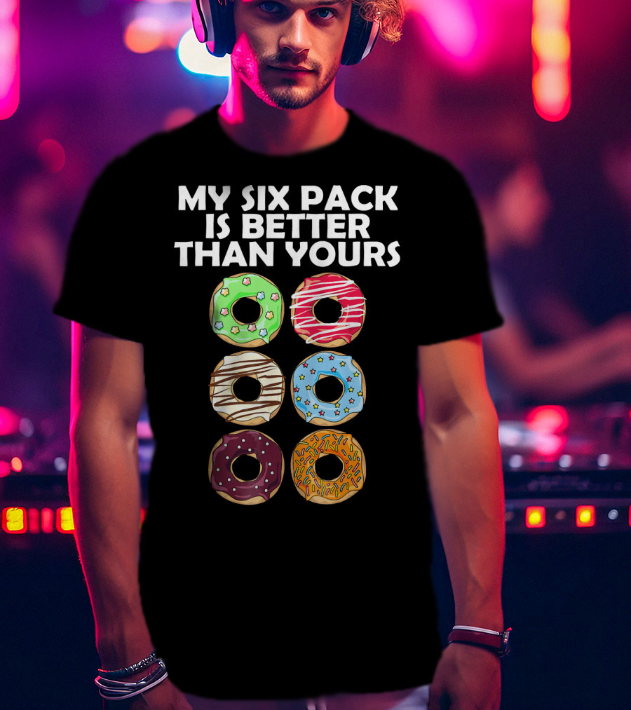 My Six Pack Is Better Than Yours Doughnut Donut T-Shirt