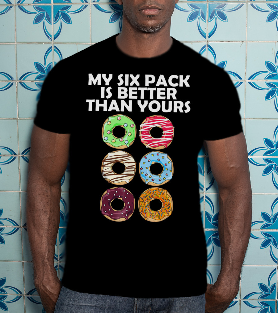 My Six Pack Is Better Than Yours Doughnut Donut T-Shirt