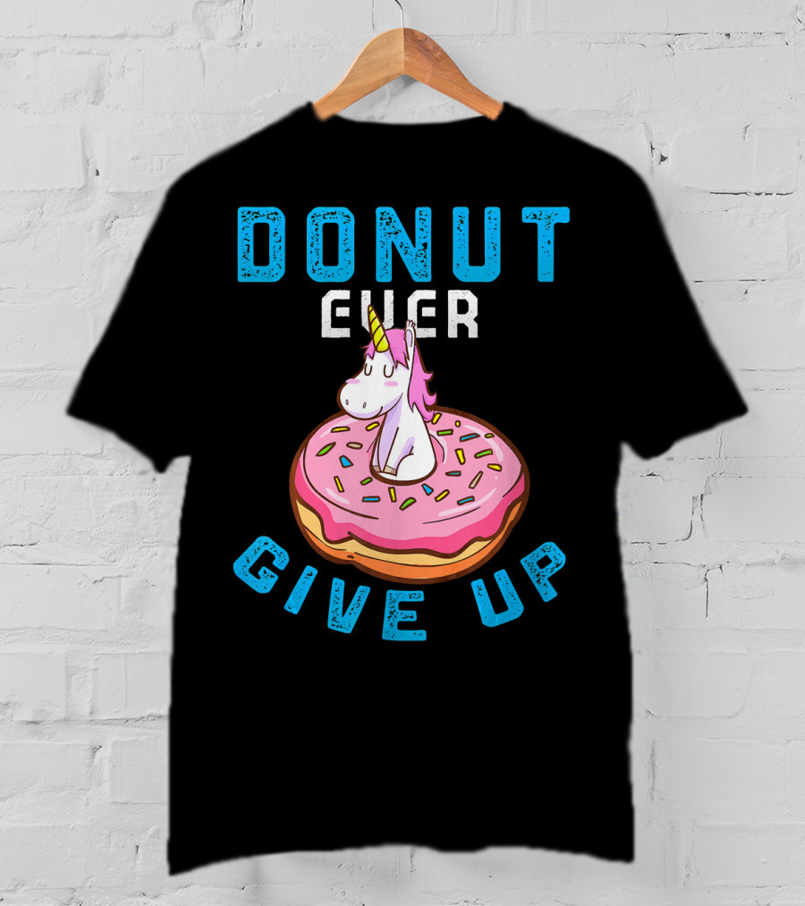 Donut Ever Give Up Unicorn With Pink Frosted Donut Fun Motivational T-Shirt
