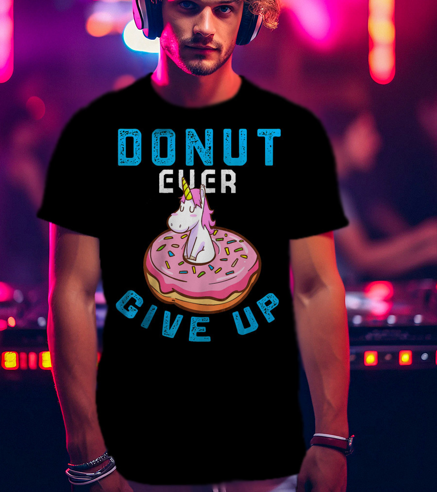 Donut Ever Give Up Unicorn With Pink Frosted Donut Fun Motivational T-Shirt