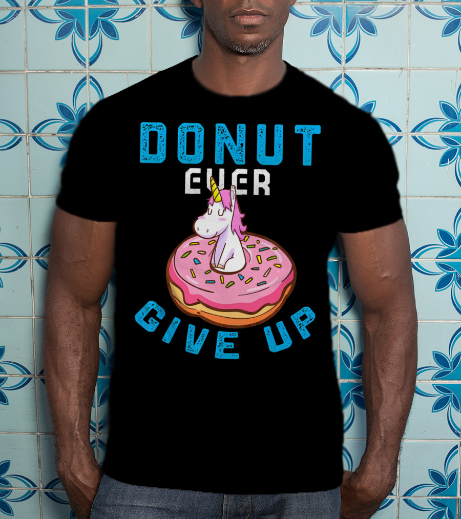 Donut Ever Give Up Unicorn With Pink Frosted Donut Fun Motivational T-Shirt