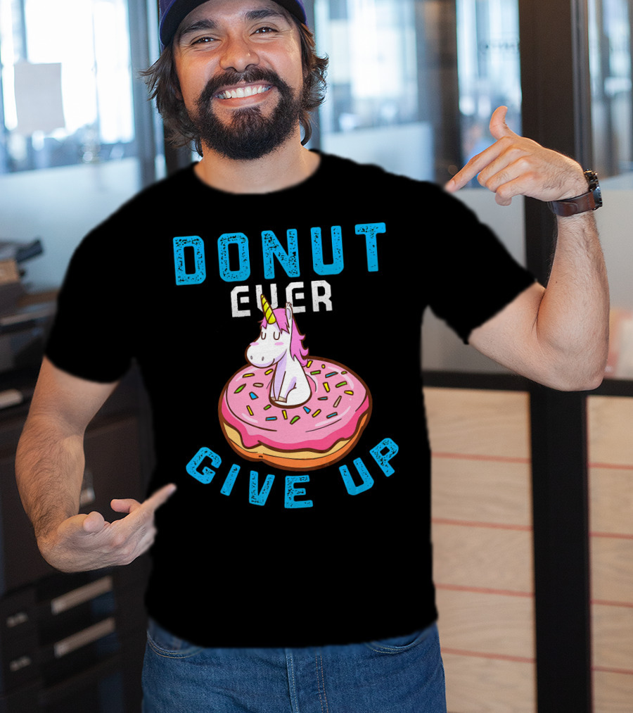 Donut Ever Give Up Unicorn With Pink Frosted Donut Fun Motivational T-Shirt