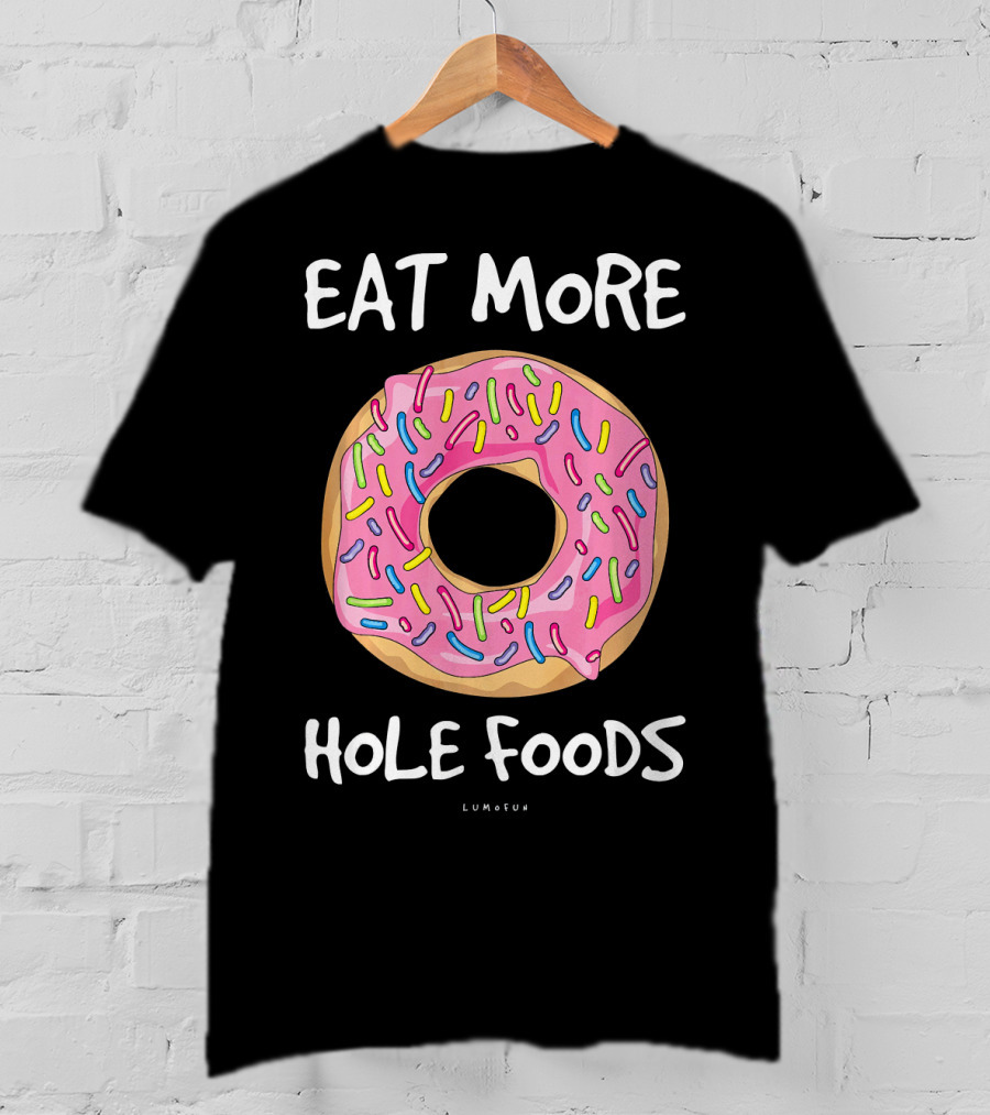 Eat More Hole Foods Funny Donut T-Shirt