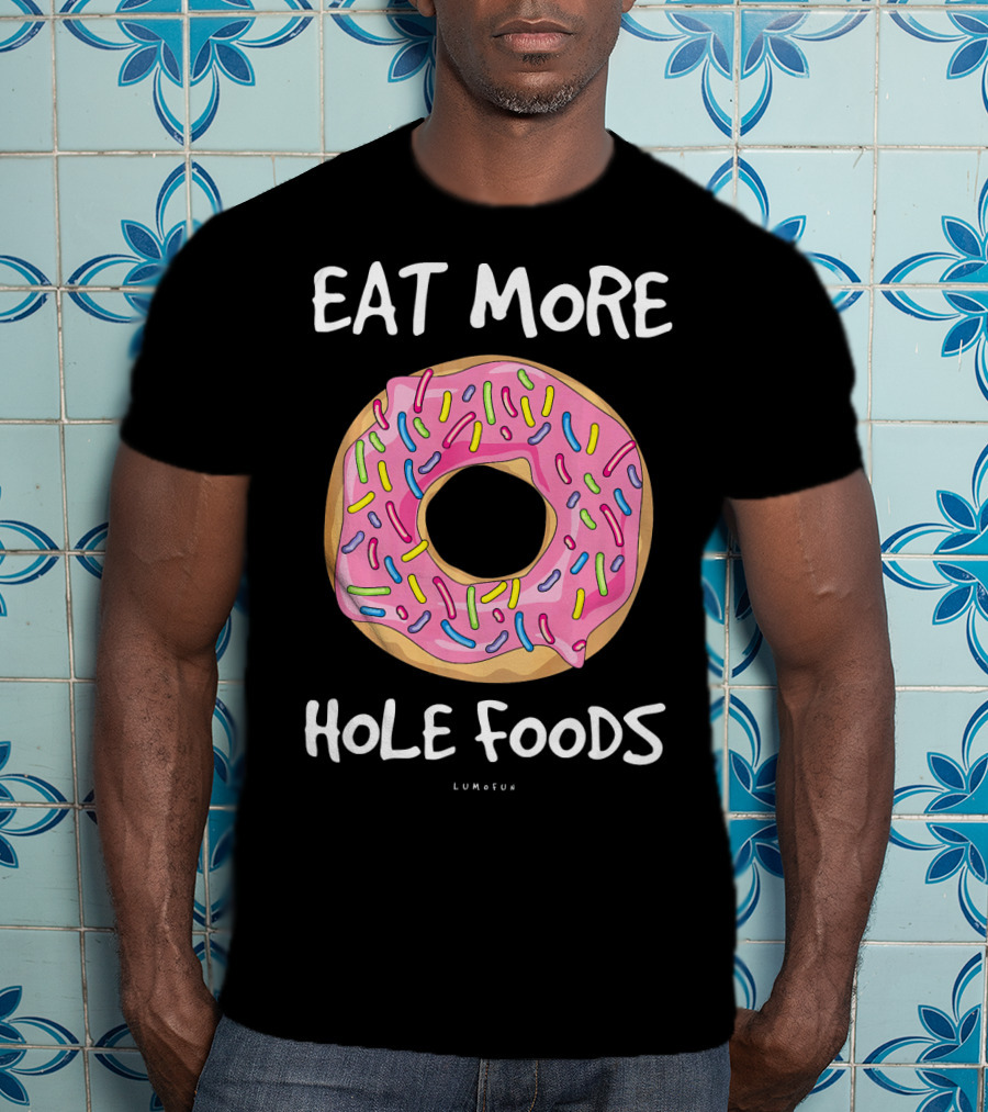 Eat More Hole Foods Funny Donut T-Shirt