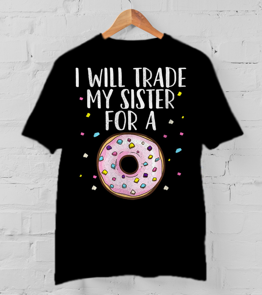 I Will Trade My Sister For A Donut T-Shirt