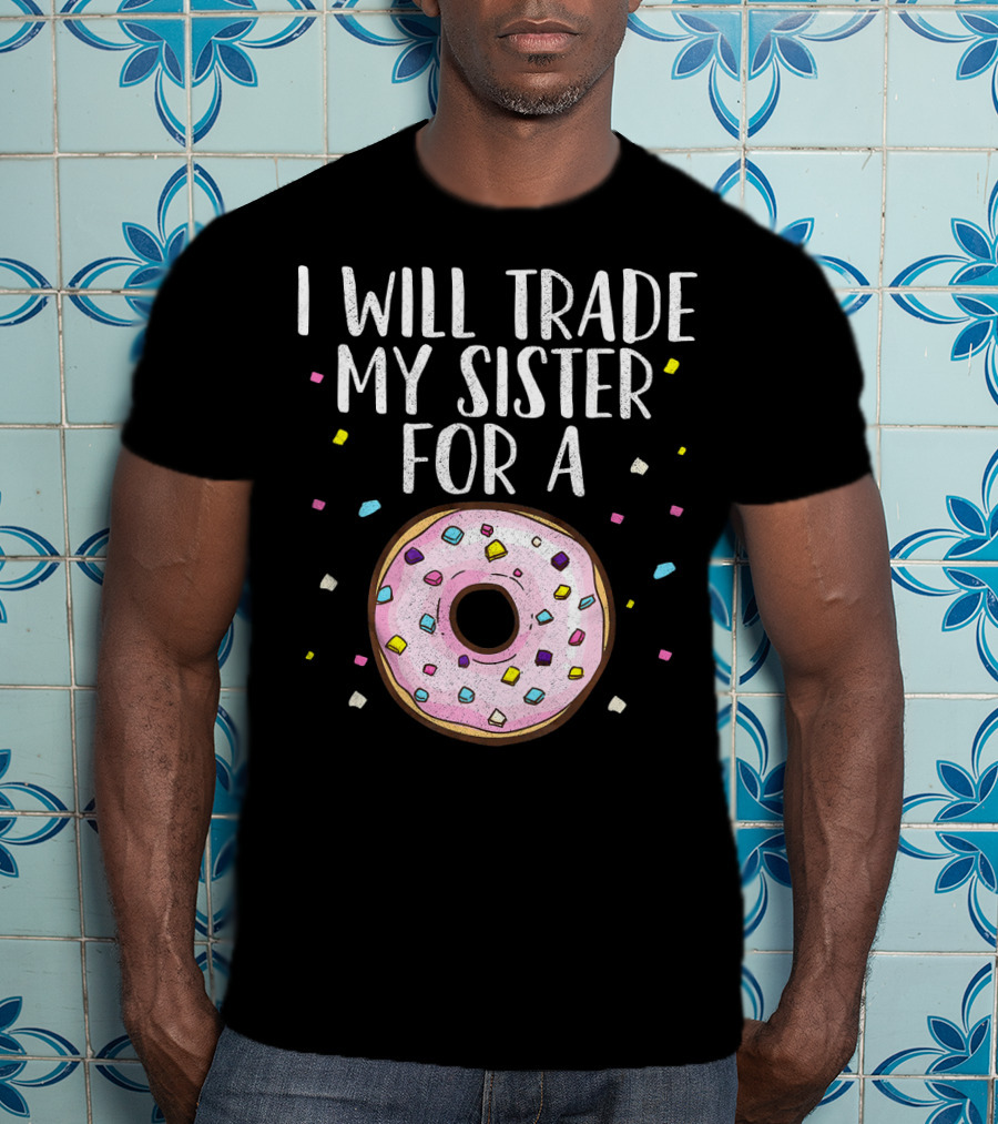I Will Trade My Sister For A Donut T-Shirt