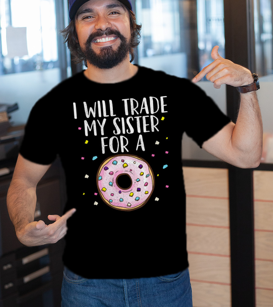 I Will Trade My Sister For A Donut T-Shirt