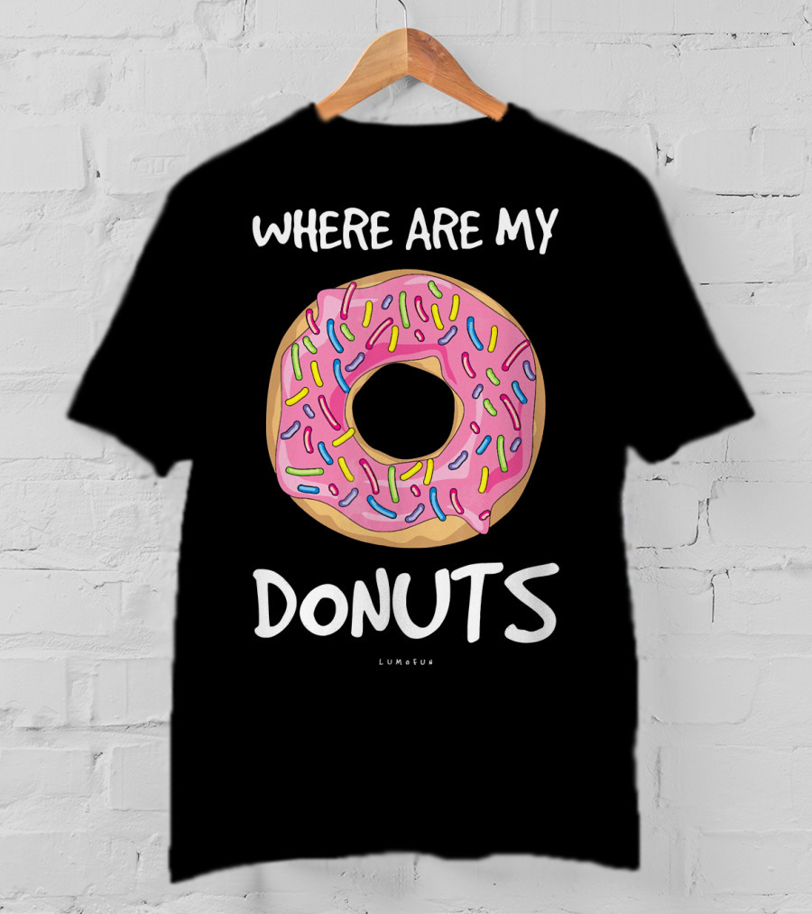 WHERE ARE MY DONUTS Funny Donut T-Shirt
