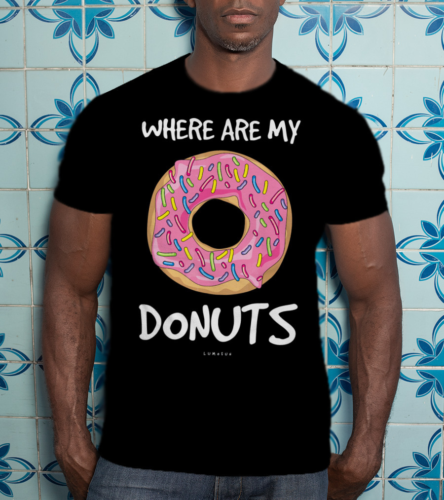 WHERE ARE MY DONUTS Funny Donut T-Shirt