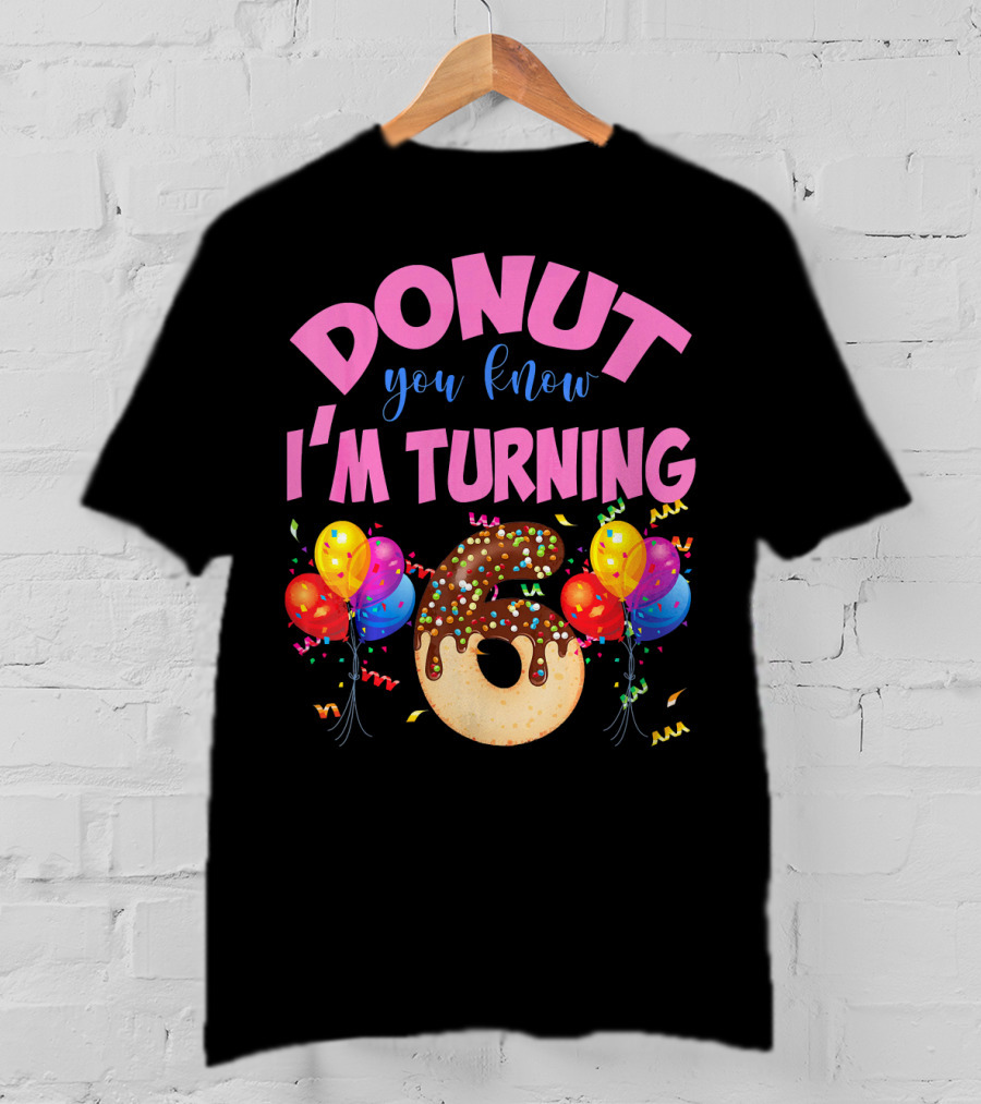 Donut You Know I'm Turning Six 6 Colorful Birthday T-Shirt