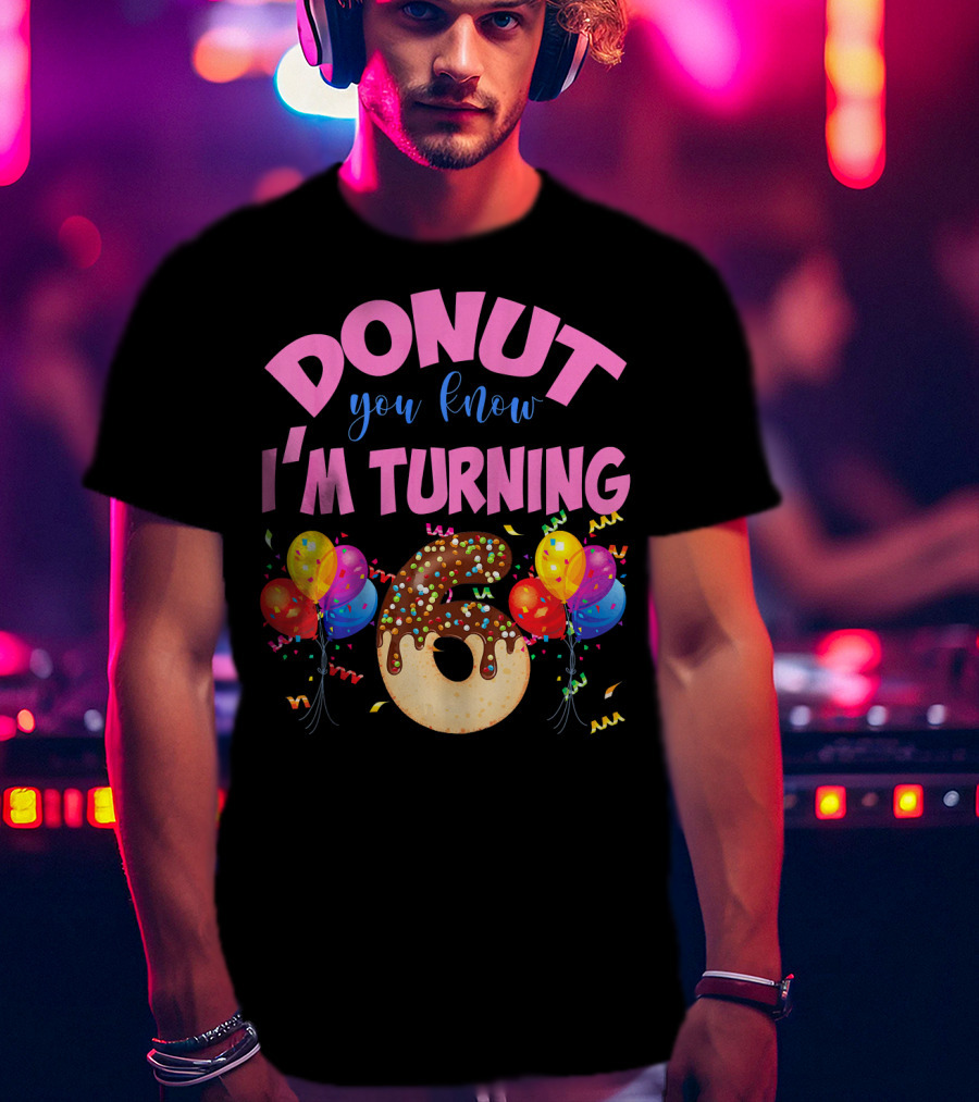 Donut You Know I'm Turning Six 6 Colorful Birthday T-Shirt