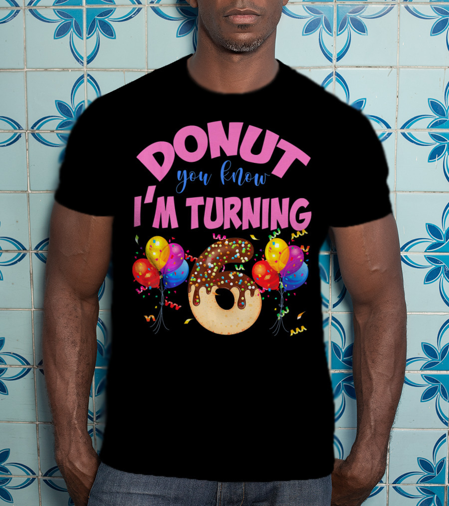 Donut You Know I'm Turning Six 6 Colorful Birthday T-Shirt