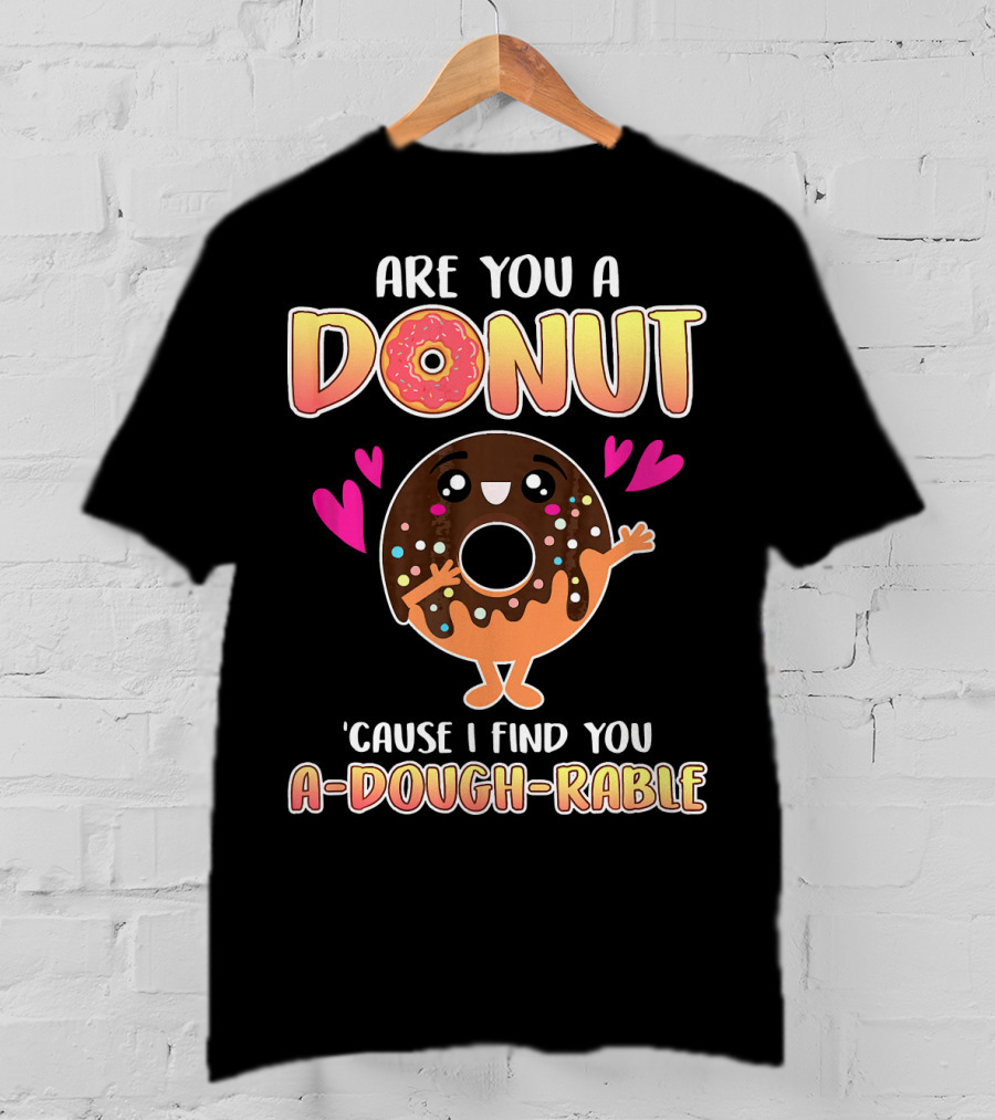 Are You A Donut 'Cause I Find You A-Dough-Rable Valentine Pun Valentine's Day T-Shirt