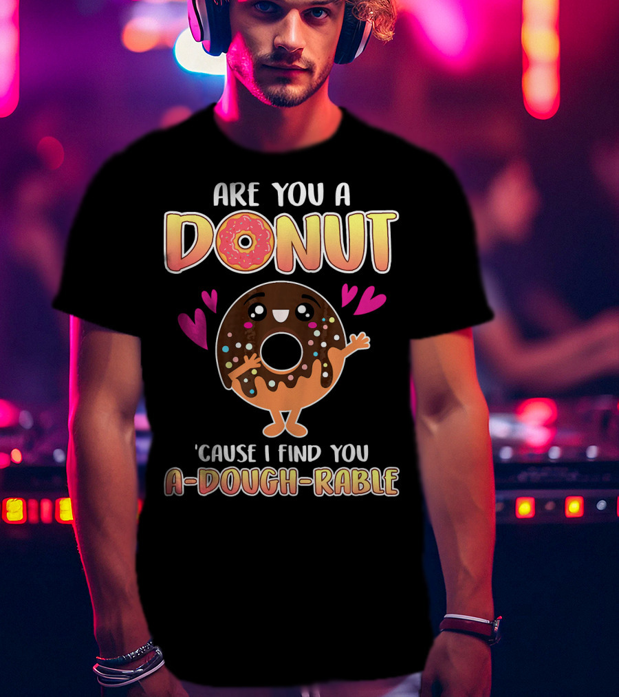 Are You A Donut 'Cause I Find You A-Dough-Rable Valentine Pun Valentine's Day T-Shirt
