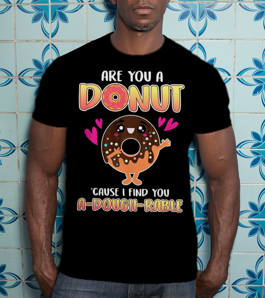 Are You A Donut 'Cause I Find You A-Dough-Rable Valentine Pun Valentine's Day T-Shirt