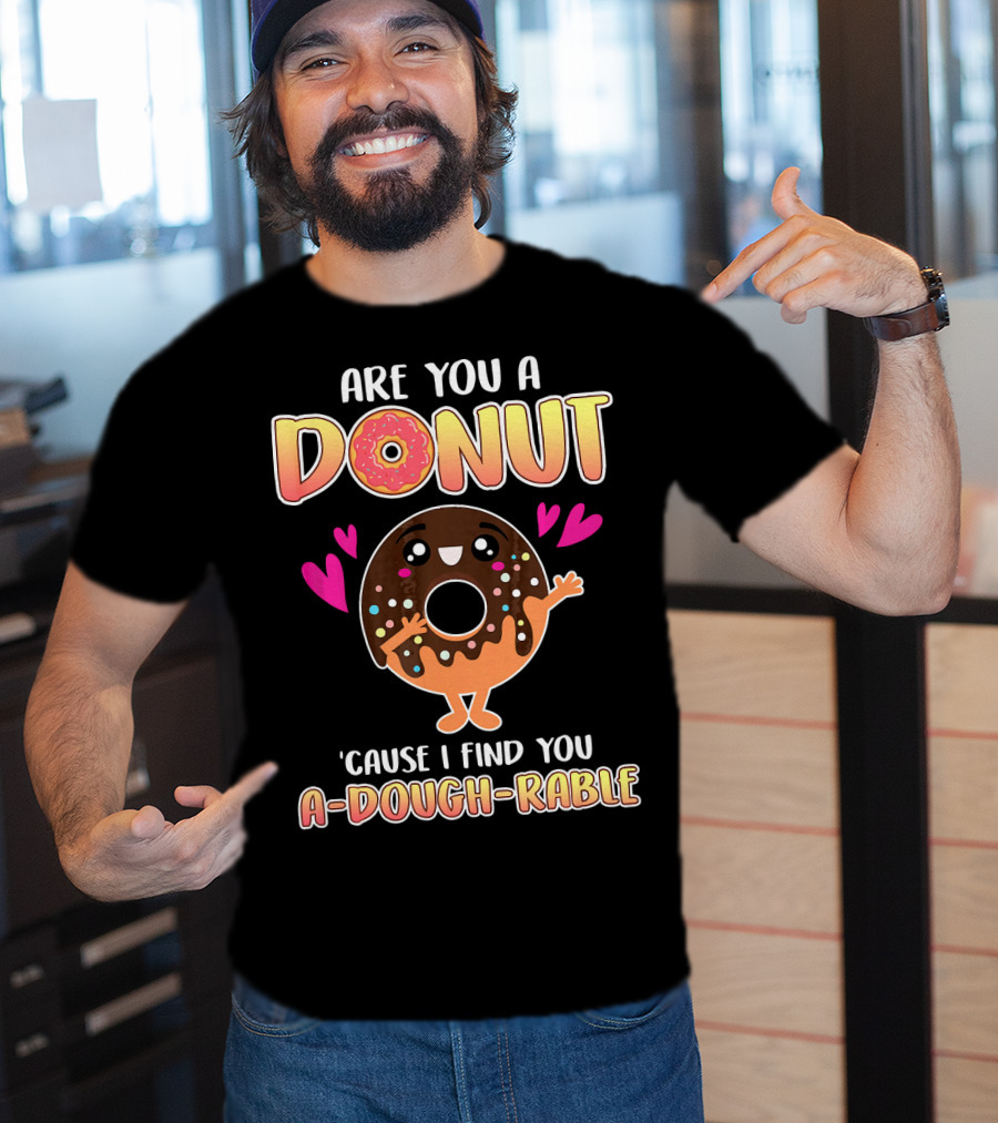 Are You A Donut 'Cause I Find You A-Dough-Rable Valentine Pun Valentine's Day T-Shirt