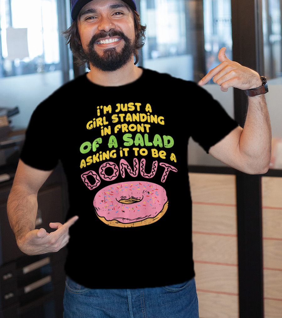 I'm Just A Girl Standing In Front Of A Salad Asking It To Be A Donut T-Shirt